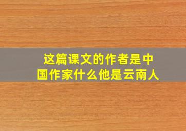 这篇课文的作者是中国作家什么他是云南人