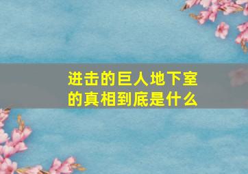 进击的巨人地下室的真相到底是什么