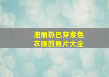 迪丽热巴穿紫色衣服的照片大全