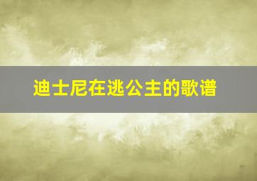 迪士尼在逃公主的歌谱