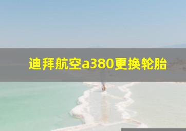 迪拜航空a380更换轮胎