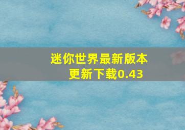 迷你世界最新版本更新下载0.43