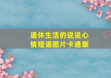 退休生活的说说心情短语图片卡通版