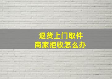 退货上门取件商家拒收怎么办