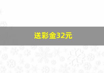 送彩金32元