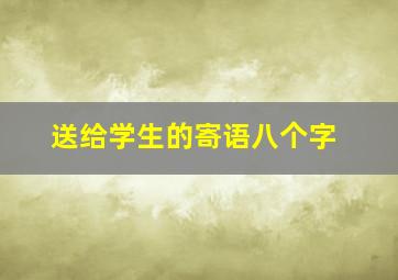 送给学生的寄语八个字