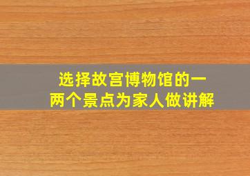 选择故宫博物馆的一两个景点为家人做讲解