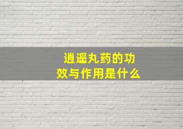 逍遥丸药的功效与作用是什么