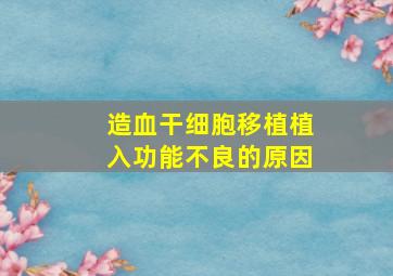 造血干细胞移植植入功能不良的原因