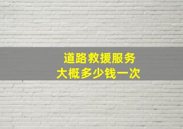 道路救援服务大概多少钱一次