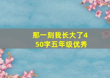 那一刻我长大了450字五年级优秀