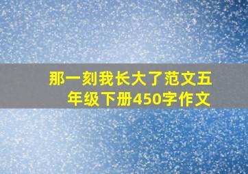 那一刻我长大了范文五年级下册450字作文