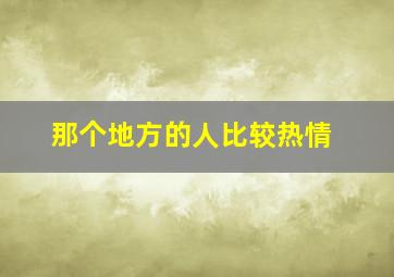 那个地方的人比较热情