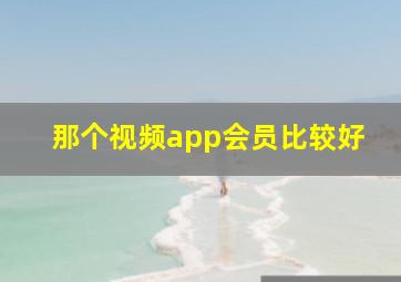 那个视频app会员比较好