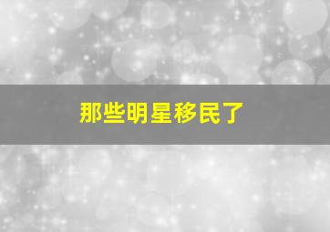 那些明星移民了