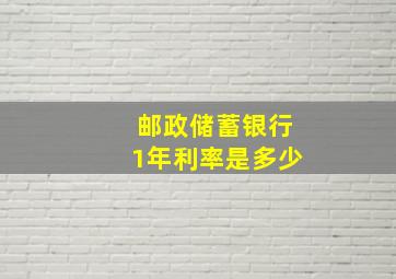 邮政储蓄银行1年利率是多少