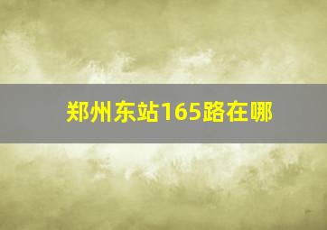 郑州东站165路在哪