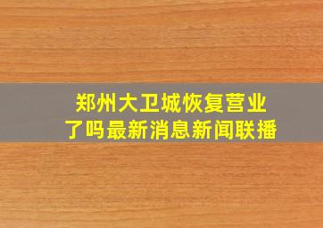 郑州大卫城恢复营业了吗最新消息新闻联播