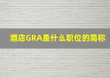 酒店GRA是什么职位的简称