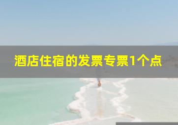 酒店住宿的发票专票1个点