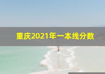 重庆2021年一本线分数