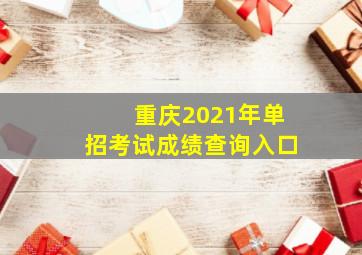 重庆2021年单招考试成绩查询入口