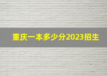 重庆一本多少分2023招生