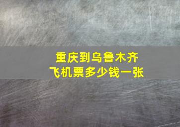 重庆到乌鲁木齐飞机票多少钱一张