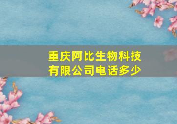 重庆阿比生物科技有限公司电话多少