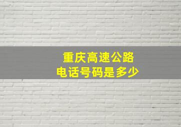 重庆高速公路电话号码是多少