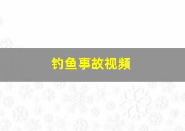 钓鱼事故视频