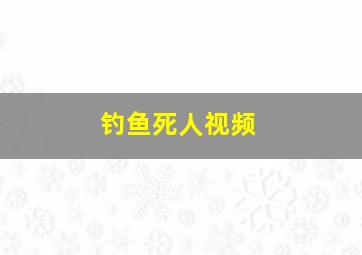 钓鱼死人视频