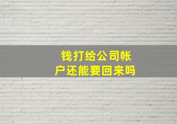 钱打给公司帐户还能要回来吗