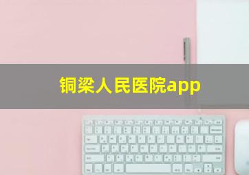 铜梁人民医院app