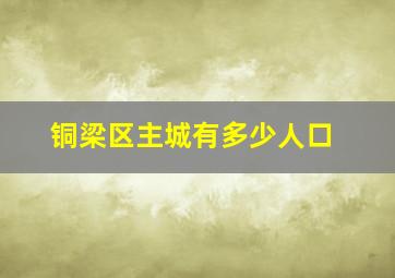 铜梁区主城有多少人口