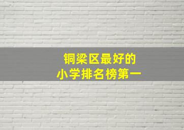 铜梁区最好的小学排名榜第一