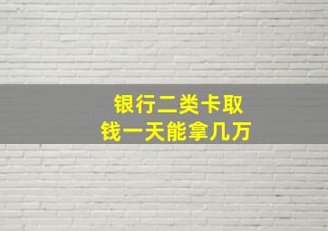 银行二类卡取钱一天能拿几万