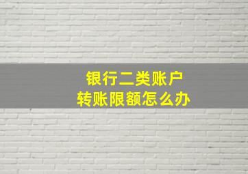 银行二类账户转账限额怎么办