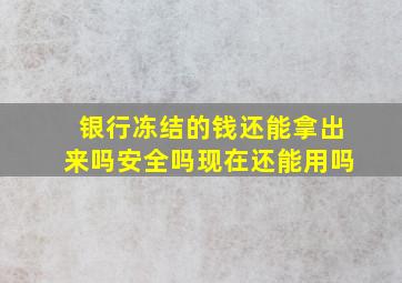 银行冻结的钱还能拿出来吗安全吗现在还能用吗