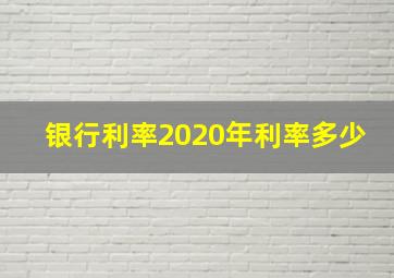 银行利率2020年利率多少