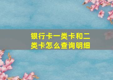 银行卡一类卡和二类卡怎么查询明细