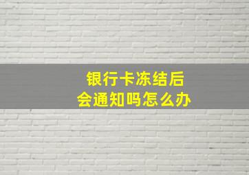 银行卡冻结后会通知吗怎么办