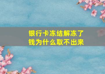 银行卡冻结解冻了钱为什么取不出来