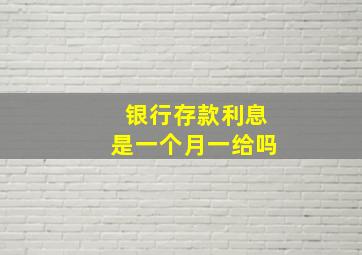 银行存款利息是一个月一给吗