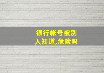 银行帐号被别人知道,危险吗