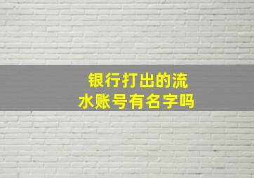 银行打出的流水账号有名字吗