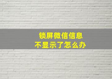 锁屏微信信息不显示了怎么办