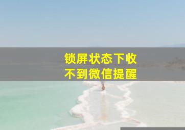 锁屏状态下收不到微信提醒