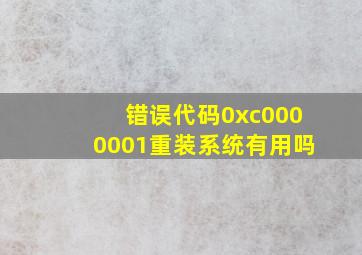 错误代码0xc0000001重装系统有用吗