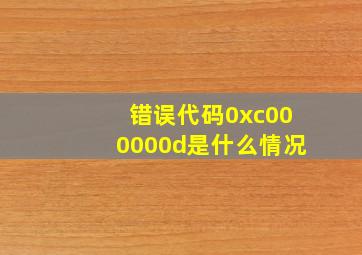 错误代码0xc000000d是什么情况